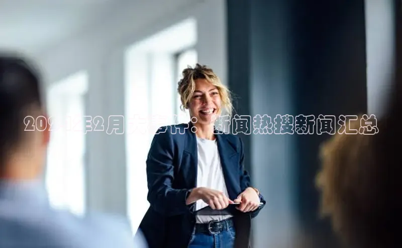 悟空体育平台官网入口百度 H52024年2月大事件：新闻热搜新闻汇总