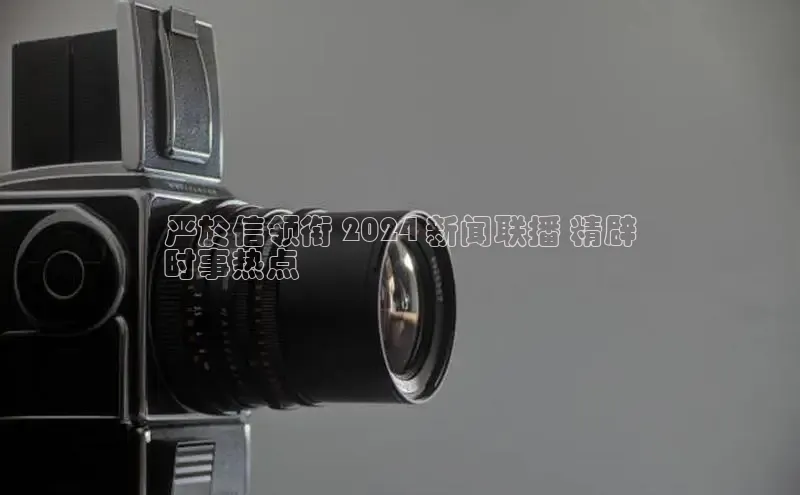 悟空体育最新版本更新内容百度信誉严於信领衔 2024 新闻联播 精辟
时事热点