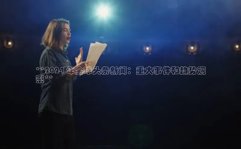 悟空体育平台登录入口手机版下载神思电子**2024 年全球头条新闻：重大事件和趋势洞
察**