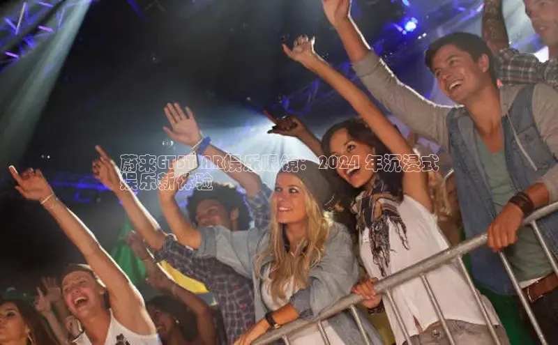 悟空体育平台登录入口网易蔚来ET5T AR娱乐眼镜：2024 年沉浸式
娱乐新体验