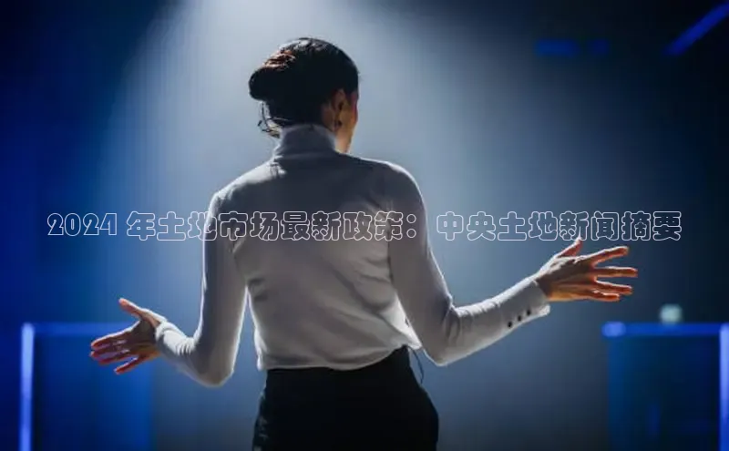 悟空·综合体育官网入口极氪智能科技2024 年土地市场最新政策：中央土地新闻摘要