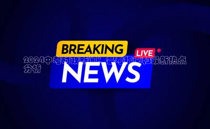 悟空体育普信公司2024中考时政新闻：备考指南和最新热点
分析