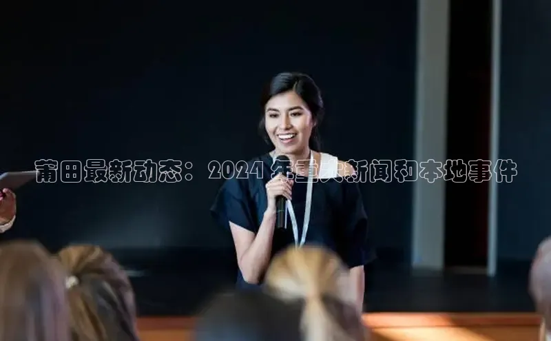 悟空体育百度手机助手莆田最新动态：2024 年重大新闻和本地事件