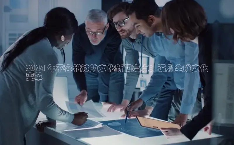 悟空体育在线入口文心一言2024 年不容错过的文化新闻亮点：深入全球文化
变革