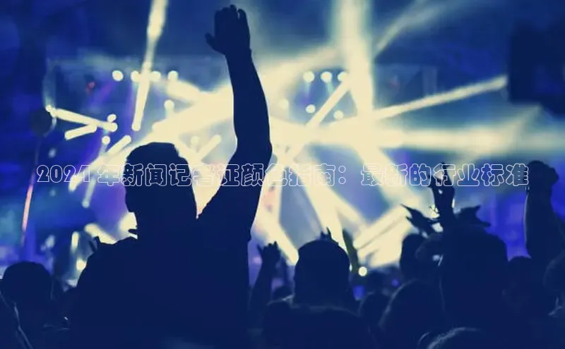 悟空体育app官方网站入口百度百聘2024 年新闻记者证颜色指南：最新的行业标准