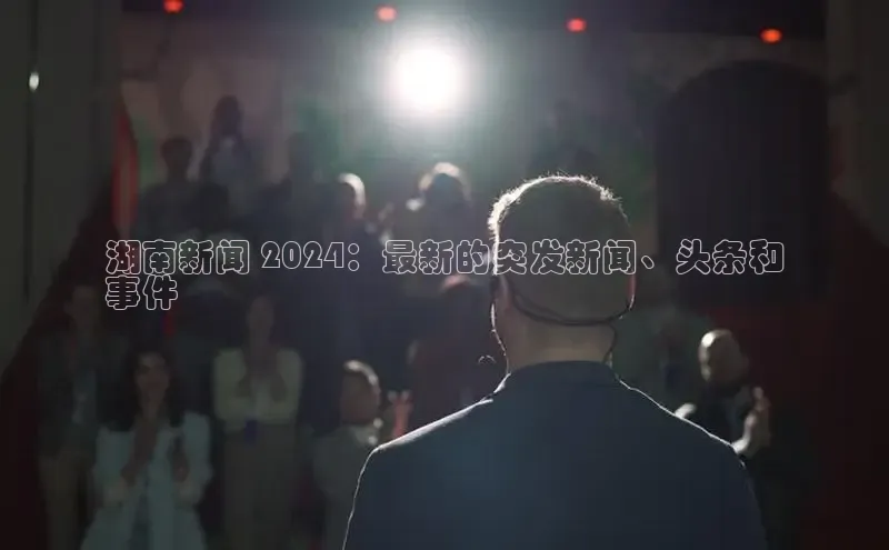 悟空体育平台登录入口手机版下载度小满理财湖南新闻 2024：最新的突发新闻、头条和
事件