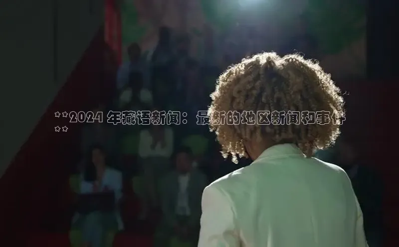 悟空体育官网网页版登录同程**2024 年藏语新闻：最新的地区新闻和事件
**