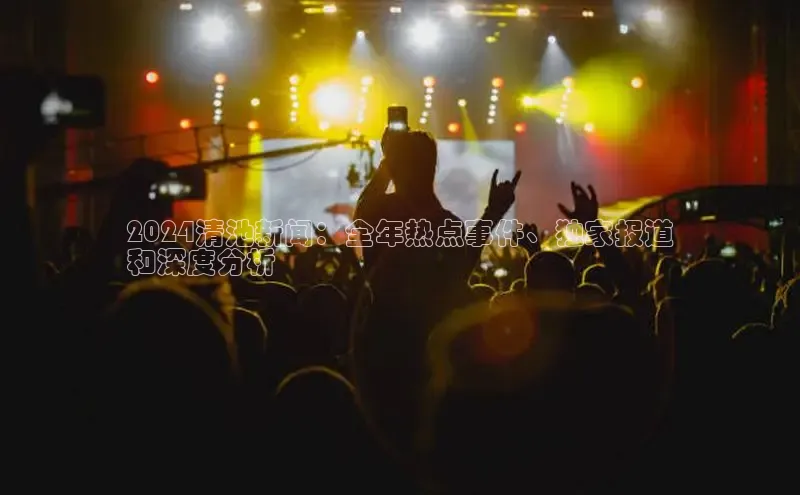 悟空体育首页平台观星盘2024清池新闻：全年热点事件、独家报道
和深度分析