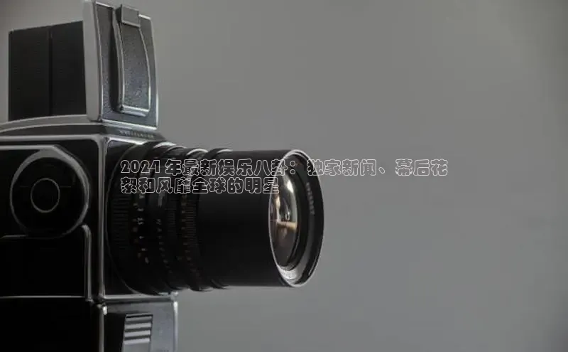 悟空体育app官方网站入口华扬联众2024 年最新娱乐八卦：独家新闻、幕后花
絮和风靡全球的明星