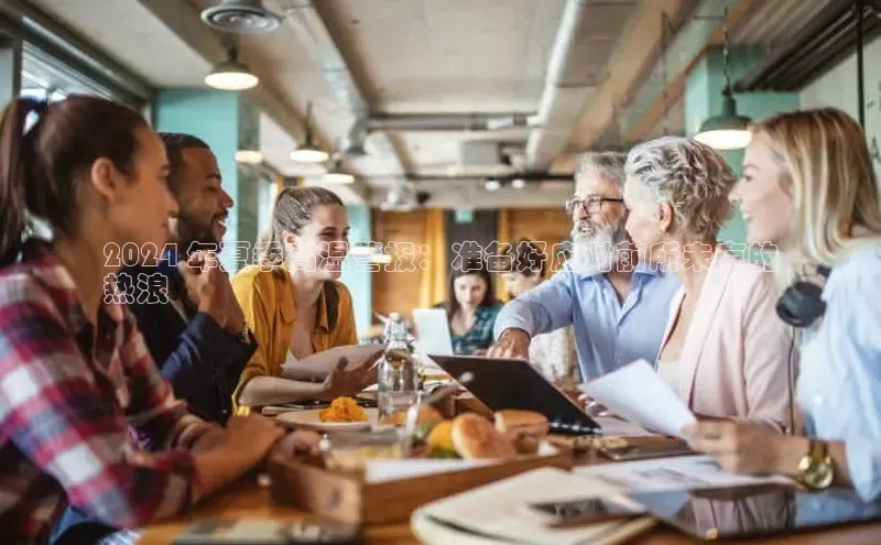 悟空体育首页平台观星盘2024 年夏季高温警报：准备好应对前所未有的
热浪