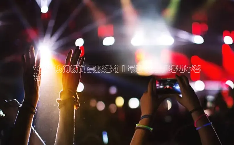 悟空体育首页平台天键股份2024 热门新闻晨报活动 | 最新优惠和活动不容
错过