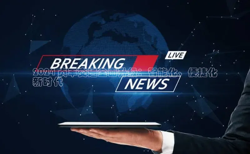 悟空体育网页彩讯股份2024 贞丰交通全面升级：智能化、便捷化
新时代