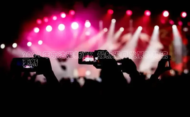 悟空体育在线官网百度社团赞助平台2024 年东沽港新闻：最新港口发展和物流
更新