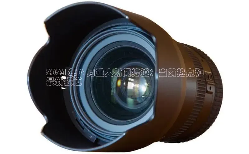 悟空体育平台官网入口阿里尔公司2024 年 6 月重大新闻综述：当前热点和
最新报道