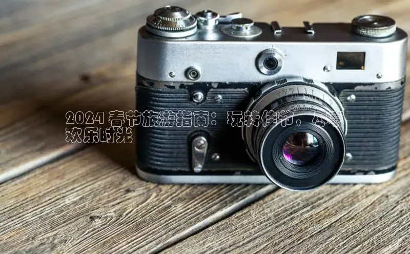 悟空体育普信公司2024 春节旅游指南：玩转佳节，尽享
欢乐时光