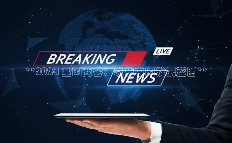 悟空体育官网网页版登录光魔科技**2024 全国两会：聚焦中国发展蓝图**