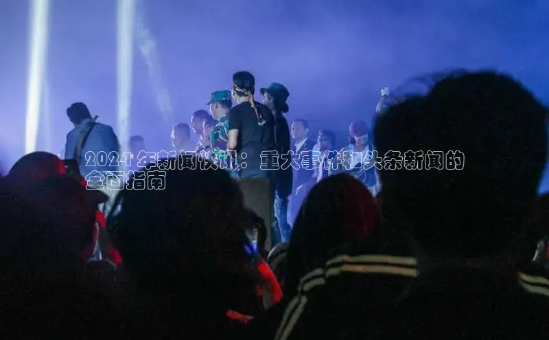 悟空体育app官方网站入口华扬联众2024 年新闻快讯：重大事件和头条新闻的
全面指南