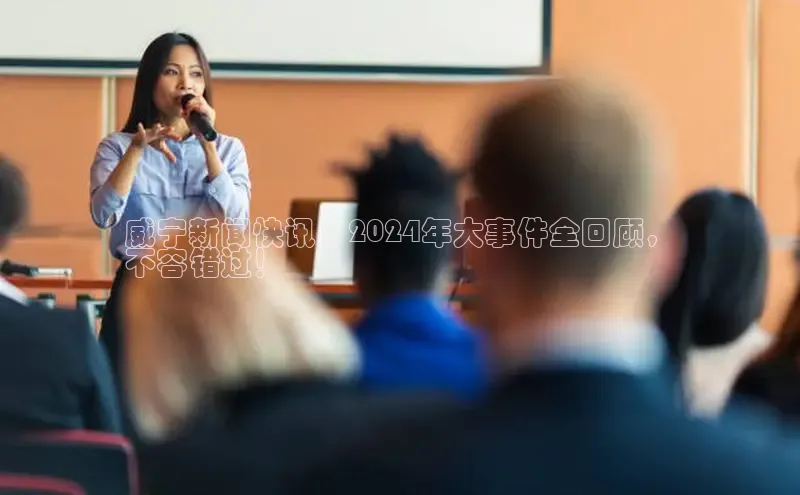 悟空·综合体育官网入口携程威宁新闻快讯：2024年大事件全回顾，
不容错过！