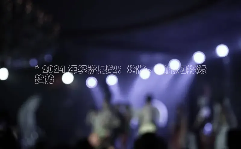 悟空体育官网网页版登录同程* 2024 年经济展望：增长、通胀和投资
趋势