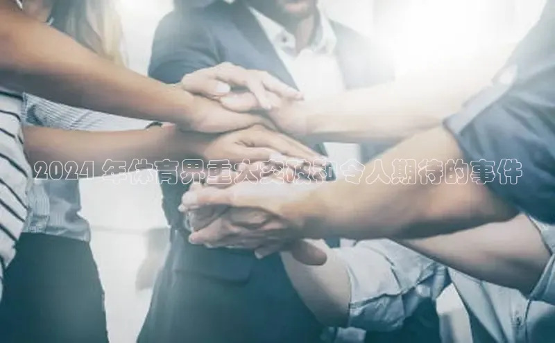 悟空体育在线入口文心一言2024 年体育界重大突破和令人期待的事件