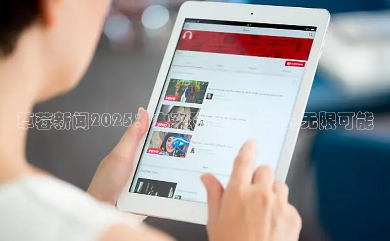 草莓新闻2025：未来科技与创新的无限可能