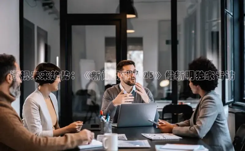 透视未来趋势：《新闻周刊2025》侯新明独家专访