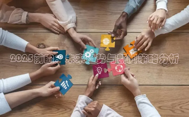 2025前瞻：未来趋势与新闻策略分析