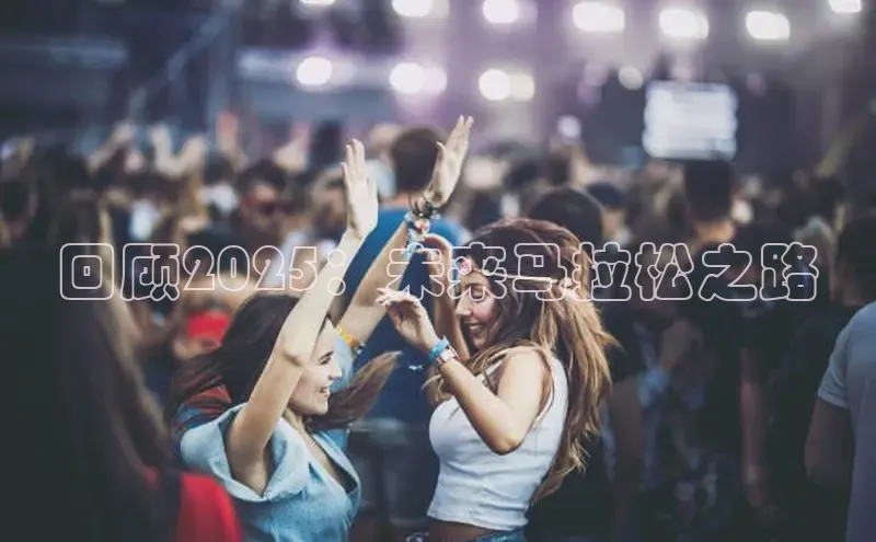 回顾2025：未来马拉松之路